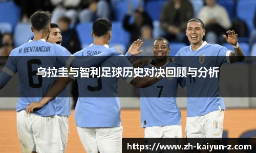 乌拉圭与智利足球历史对决回顾与分析